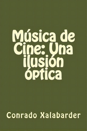 Musica De Cine : Una Ilusion Optica, De Rado Xalabarder. Editorial Createspace Independent Publishing Platform, Tapa Blanda En Español