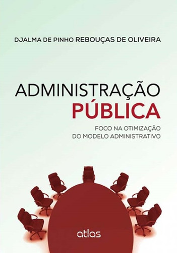 Administração Pública: Foco Na Otimização Do Modelo Administrativo, de Oliveira, Djalma de Pinho Rebouças de. Editora Atlas Ltda., capa mole em português, 2014