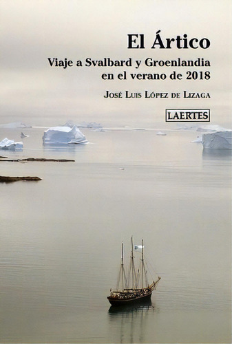 El Ãârtico: Viaje A Svalbard Y Groenlandia En El Verano De 2018, De López De Lizaga, José Luis., Vol. 1. Editorial Laertes Editorial, S.l., Tapa Blanda En Español