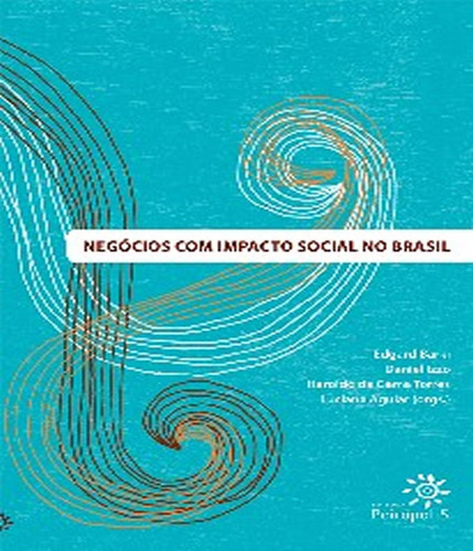 Negócios Com Impacto Social No Brasil, De Edgar Barki, Daniel Izzo, Haroldo Da Gama Torres, Luciana Aguiar (orgs.)., Vol. 1. Editorial Peiropolis, Capa Mole, Edição 2013-01-01 00:00:00 Em Português