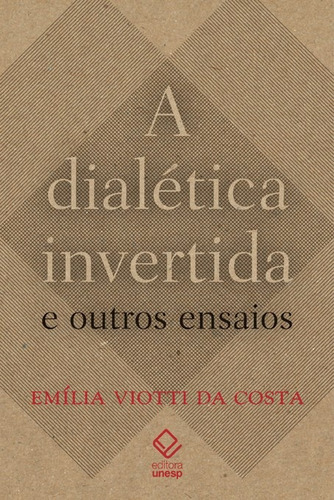 A dialética invertida e outros ensaios, de Costa, Emilia Viotti da. Editorial Fundação Editora da Unesp, capa mole em português, 2014