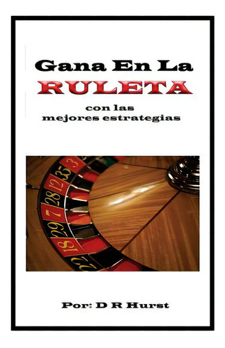 Gana En La Ruleta: Con Las Mejores Estrategias, De Hurst, David Robert. Editorial Createspace, Tapa Blanda En Español