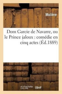 Dom Garcie De Navarre, Ou Le Prince Jaloux : Comedie En C...