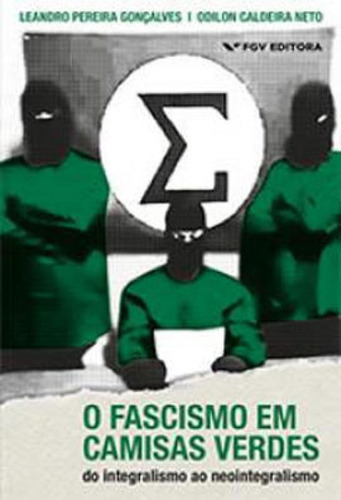 O Fascismo Em Camisas Verdes: Do Integralismo Ao Neointegralismo, De Gonçalves, Leandro Pereira. Editora Fgv Editora, Capa Mole Em Português