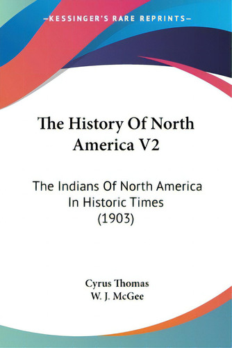 The History Of North America V2: The Indians Of North America In Historic Times (1903), De Thomas, Cyrus. Editorial Kessinger Pub Llc, Tapa Blanda En Inglés