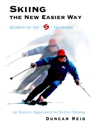 Skiing The New Easier Way : Secrets Of The S Technique, De Duncan Reid. Editorial Iuniverse, Tapa Blanda En Inglés