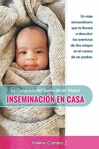 Libro : Inseminacion En Casa La Conquista Del Sueño De Ser