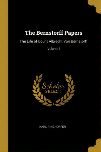 The Bernstorff Papers: The Life Of Count Albrecht Von Bernstorff; Volume I, De Ringhoffer, Karl. Editorial Wentworth Pr, Tapa Blanda En Inglés