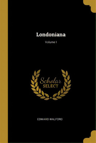 Londoniana; Volume I, De Walford, Edward. Editorial Wentworth Pr, Tapa Blanda En Inglés