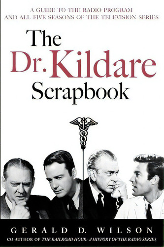 The Dr. Kildare Scrapbook - A Guide To The Radio And Television Series, De Gerald D Wilson. Editorial Bearmanor Media, Tapa Blanda En Inglés