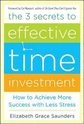 The 3 Secrets To Effective Time Investment: Achieve More Su, De Elizabeth Grace Saunders. Editorial Mcgraw-hill Education - Europe En Inglés