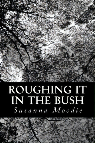 Roughing It In The Bush, De Susanna Moodie. Editorial Createspace Independent Publishing Platform, Tapa Blanda En Inglés