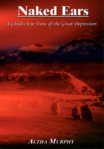 Naked Ears: A Child's-eye View Of The Great Depression, De Murphy, Altha. Editorial Authorhouse, Tapa Dura En Inglés