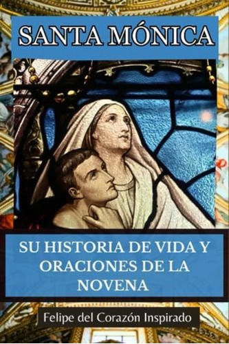 Libro: Santa Mónica: Su Historia De Vida Y Oraciones De La