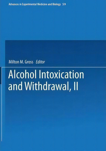 Alcohol Intoxication And Withdrawal, De Milton M. Gross. Advances In Experimental Medicine And Biology, Vol. 2. Editorial Springer Verlag New York Inc, Tapa Blanda En Inglés