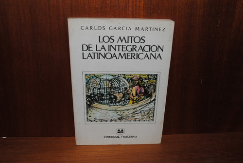 Carlos G. Martínez Los Mitos De La Integración Latinoamerica