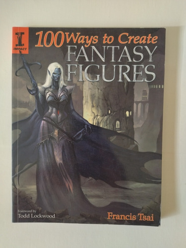 Libro 100 Ways To Create Fantasy Figures - Francis Tsai
