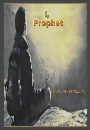 I, Prophet : A Vision For Future Generations, De Douglas John Mcphillips. Editorial Douglas Mcphillips Pty Ltd, Tapa Blanda En Inglés