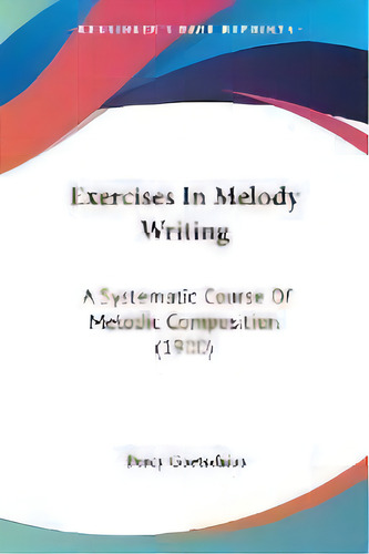 Exercises In Melody Writing : A Systematic Course Of Melodic Composition (1900), De Percy Goetschius. Editorial Kessinger Publishing, Tapa Blanda En Inglés
