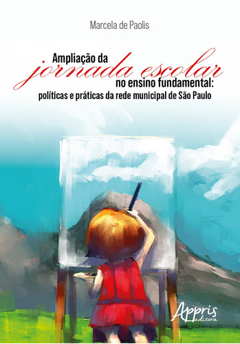 Ampliação da jornada escolar no ensino fundamental e práticas da rede municipal de são paulo, de Paolis, Marcela de. Appris Editora e Livraria Eireli - ME, capa mole em português, 2020