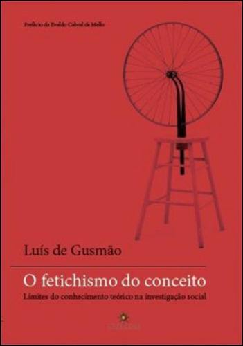 Fetichismo Do Conceito, O - Limites Doconhecimento Teorico N, De Gusmao , Luis De. Editora Topbooks Editora, Capa Mole, Edição 1ª Ediçao - 2012 Em Português