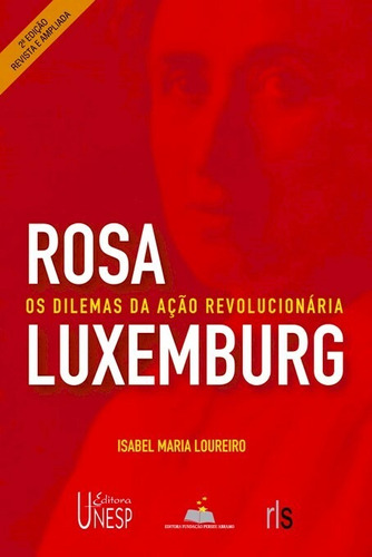 Rosa Luxemburgo - 2ª edição: Os dilemas da ação revolucionária, de Loureiro, Isabel. Fundação Editora da Unesp, capa mole em português, 2004