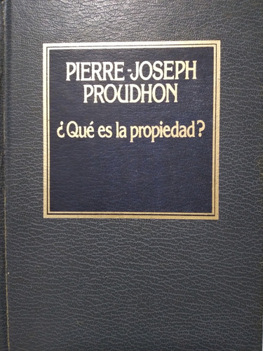 Que Es La Propiedad? Pierre Joseph Proudhon / \