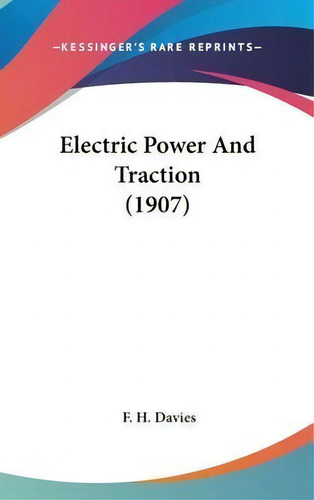 Electric Power And Traction (1907), De F H Davies. Editorial Kessinger Publishing, Tapa Dura En Inglés