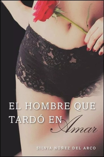 Libro El Hombre Que Tardo En Amar Silvia Nuñez Del Arco