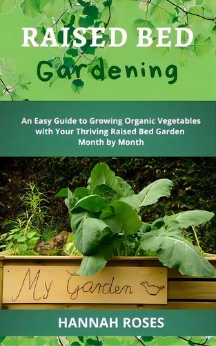 Raised Bed Gardening : An Easy Guide To Growing Organic Vegetables With Your Thriving Raised Bed ..., De Hannah Roses. Editorial Cloe Ltd, Tapa Dura En Inglés