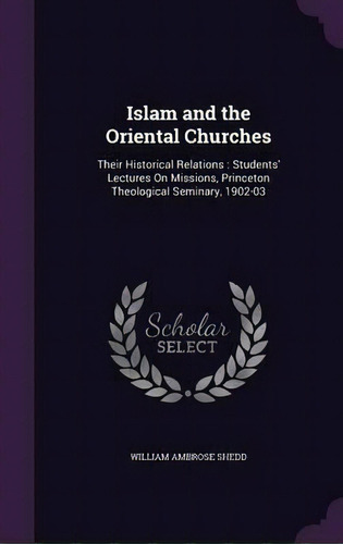 Islam And The Oriental Churches, De William Ambrose Shedd. Editorial Palala Press, Tapa Dura En Inglés