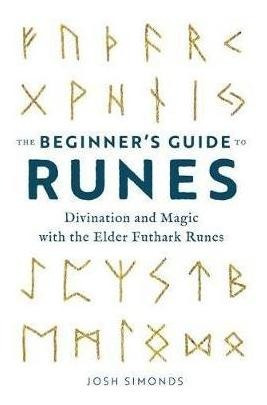 The Beginner's Guide To Runes : Divination And Magic With Th