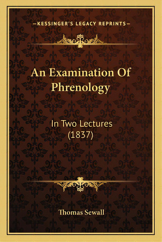 An Examination Of Phrenology: In Two Lectures (1837), De Sewall, Thomas. Editorial Kessinger Pub Llc, Tapa Blanda En Inglés