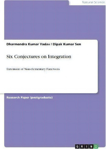 Six Conjectures On Integration : Extension Of Non-elementary Functions, De Dharmendra Kumar Yadav., Vol. 1. Editorial Grin Verlag, Tapa Blanda En Inglés