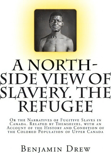 A North-side View Of Slavery. The Refugee, De Benjamin Drew. Editorial Createspace Independent Publishing Platform, Tapa Blanda En Inglés