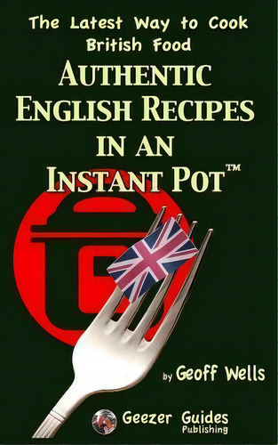 Authentic English Recipes In An Instant Pot : The Latest Way To Cook British Food, De Geoff Wells. Editorial Createspace Independent Publishing Platform, Tapa Blanda En Inglés