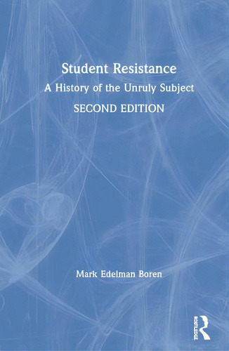 Student Resistance: A History Of The Unruly Subject, De Boren, Mark Edelman., Vol. 1. Editorial Routledge, Tapa Dura, Edición Second Edition En Inglés