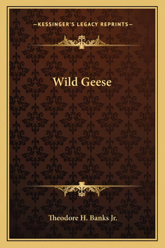 Wild Geese, De Banks Jr, Theodore H.. Kessinger's Legacy Reprints, Vol. 1. Editorial Kessinger Pub Llc, Tapa Blanda En Inglés