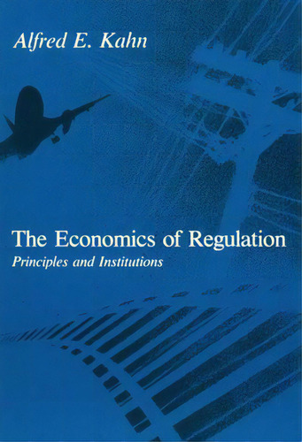 The Economics Of Regulation: Principles And Institutions, De Kahn, Alfred E.. Editorial Mit Pr, Tapa Blanda En Inglés