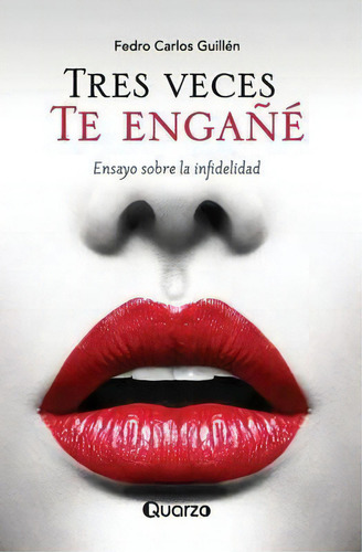 Tres Veces Te Enga : Ensayo Sobre La Infidelidad: Ensayo Sobre La Infidelidad, De Fedro Carlos Guillen., Vol. 1. Editorial Createspace Independent Publishing Platform, Tapa Blanda En Español