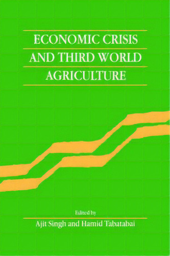 Economic Crisis And Third World Agriculture : The Changing Role Of Agriculture In Economic Develo..., De Ajit Singh. Editorial Cambridge University Press, Tapa Dura En Inglés