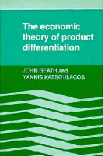 The Economic Theory Of Product Differentiation, De John Beath. Editorial Cambridge University Press, Tapa Blanda En Inglés