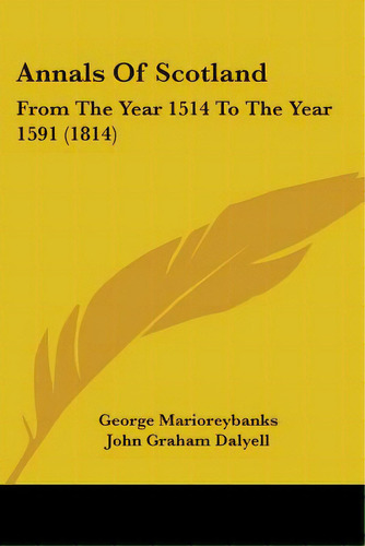 Annals Of Scotland: From The Year 1514 To The Year 1591 (1814), De Marioreybanks, George. Editorial Kessinger Pub Llc, Tapa Blanda En Inglés