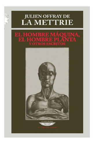 Hombre Maquina, El Hombre Planta Y Otros Escritos, El, de Julien Offray De La Mettrie. Editorial Cuenco de Plata, edición 1 en español