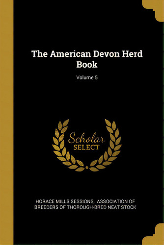 The American Devon Herd Book; Volume 5, De Sessions, Horace Mills. Editorial Wentworth Pr, Tapa Blanda En Inglés
