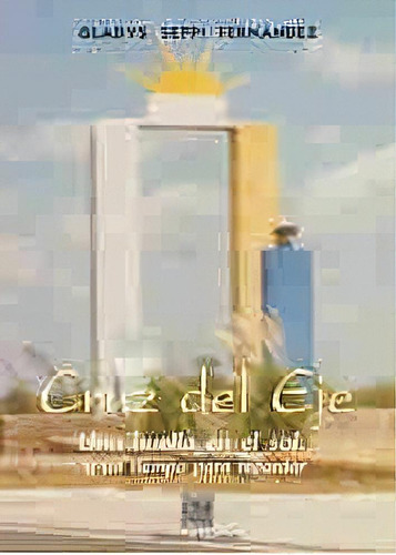 Cruz Del Eje Una Huella En El Sol Y Un Tiempo Para R, De Seppi Fernandez Gladys. Editorial Del Copista Ediciones En Español
