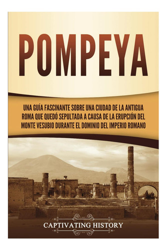 Libro: Pompeya: Una Guía Fascinante Sobre Una Ciudad De La A
