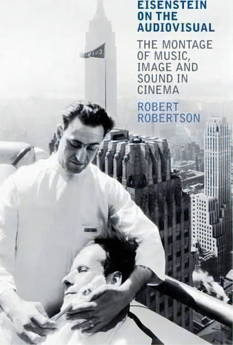 Eisenstein On The Audiovisual : The Montage Of Music, Image And Sound In Cinema, De Robert Robertson. Editorial Bloomsbury Publishing Plc, Tapa Dura En Inglés, 2009