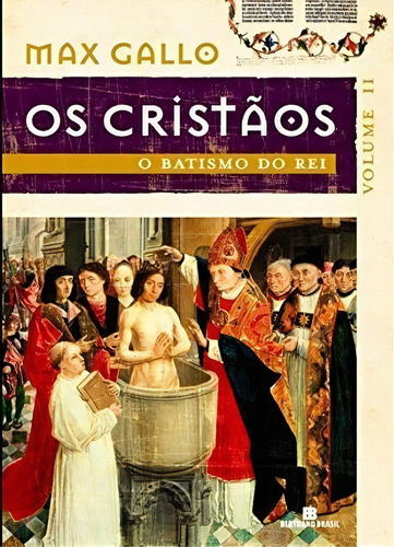 O Batismo Do Rei (os Cristãos - Vol. 2): O Batismo Do Rei, De Max Gallo., Vol. Ii. Editorial Bertrand Brasil, Capa Mole Em Português