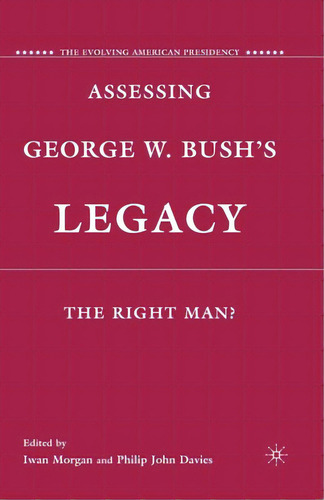 Assessing George W. Bush's Legacy: The Right Man?, De Morgan, I.. Editorial Palgrave, Tapa Blanda En Inglés